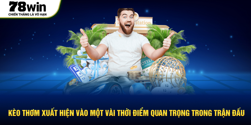 Kèo thơm xuất hiện vào một vài thời điểm quan trọng trong trận đấu