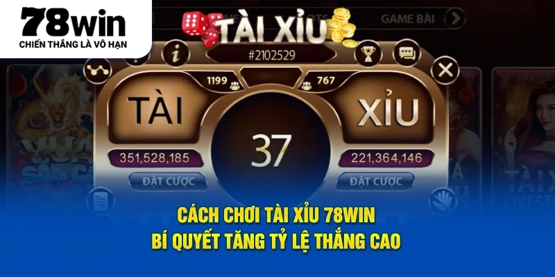 Cách Chơi Tài Xỉu 78WIN - Bí Quyết Tăng Tỷ Lệ Thắng Cao
